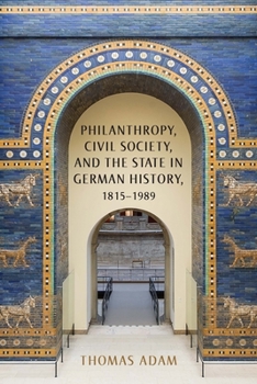 Hardcover Philanthropy, Civil Society, and the State in German History, 1815-1989 Book