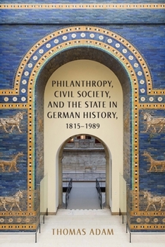 Philanthropy, Civil Society, and the State in German History, 1815-1989 - Book  of the German History in Context