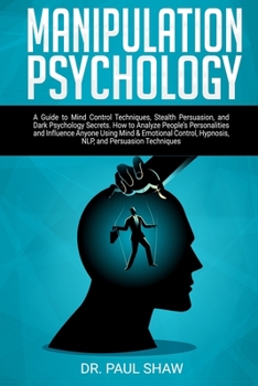 Paperback Manipulation Psychology: A Guide to Mind Control Techniques, Stealth Persuasion, and Dark Psychology Secrets. How to Analyze People's Personali Book