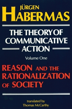 The Theory of Communicative Action, Vol 1: Reason & the Rationalization of Society - Book  of the Theory of Communicative Action