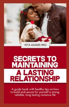 Paperback Secrets to maintaining a lasting relationship: A guide book with healthy tips on how to build and secure for yourself a strong, reliable, long lasting Book