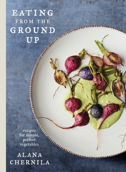 Hardcover Eating from the Ground Up: Recipes for Simple, Perfect Vegetables: A Cookbook Book