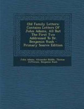 Paperback Old Family Letters: Contains Letters of John Adams, All But the First Two Addressed to Dr. Benjamin Rush - Primary Source Edition Book