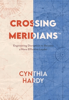 Hardcover Crossing Meridians: Engineering Disruption to Become a More Effective Leader Book
