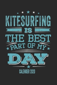 Kitesurfing Is The Best Part Of My Day Calender 2020: Funny Cool Kitesurfing Pocket Calender 2020 | Monthly & Weekly Planner - 6x9 - 128 Pages - Cute ... Kitesurf Lovers, Kitesurf Instructors