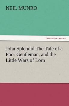 John Splendid: The Tale of a Poor Gentleman, and the Little Wars of Lorn