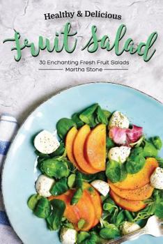 Paperback Healthy & Delicious Fruit Salad Recipes: 30 Enchanting Fresh Fruit Salads Book