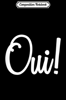Composition Notebook: Oui! Yes In French Gift  Journal/Notebook Blank Lined Ruled 6x9 100 Pages