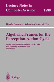 Paperback Algebraic Frames for the Perception-Action Cycle: Second International Workshop, Afpac 2000, Kiel, Germany, September 10-11, 2000 Proceedings Book