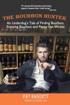 Paperback The Bourbon Hunter: An Underdog’s Tale Of Finding Bourbon, Enjoying Bourbon and Pappy Van Winkle Book