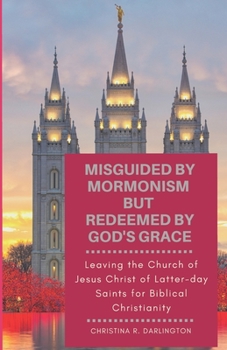 Paperback Misguided By Mormonism But Redeemed By God's Grace: Leaving the Church of Jesus Christ of Latter-day Saints for Biblical Christianity Book