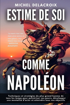 Paperback Estime de Soi Comme Napoléon: Techniques et stratégies du plus grand homme de tous les temps pour pulvériser vos peurs, développer une mentalité d'a [French] Book