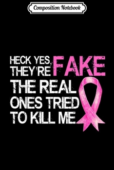 Composition Notebook: Heck Yes They're Fake Real Ones Tried Kill Me Breast Cancer  Journal/Notebook Blank Lined Ruled 6x9 100 Pages