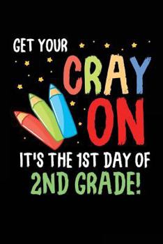 Get Your Cray On It's the 1st Day of 2nd Grade!: Funny Second Grade Back to School Novelty Gift for Students