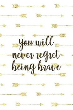 Paperback You Will Never Regret Being Brave: Notebook Journal Composition Blank Lined Diary Notepad 120 Pages Paperback Golden Arrow Brave Book