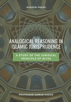 Analogical Reasoning In Islamic Jurisprudence: A study of the Juridical Principle of Qiyas