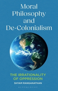 Moral Philosophy and De-colonialism: The Irrationality of Oppression