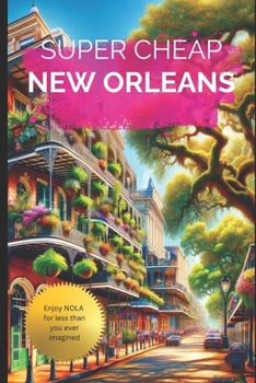 Paperback Super Cheap New Orleans: Travel Guide 2019: Money Saving Secrets to Enjoy five days in New Orleans for $240. Book