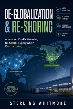 Paperback De-Globalization & Re-Shoring: Advanced CapEx Modeling for Global Supply Chain Restructuring Book