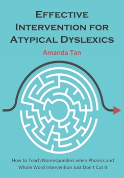 Paperback Effective Intervention for Atypical Dyslexics: How to Teach Nonresponders when Phonics and Whole Word Intervention Just Don't Cut It Book