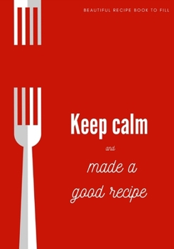 Paperback Keep calm and made a good recipe: beautiful recipe book to fill Book