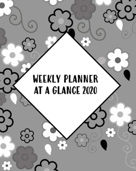 Weekly Planner At A Glance 2020: One Year Dated Calendar And Organizer With Clean Spreads And Plenty Of Space To Notate Your Appointments, Write Your ... Goals And More - 8x10 Flowers On Grey