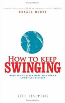 Paperback How to Keep Swinging: When You've Taken More Hits Than a Louisville Slugger Book