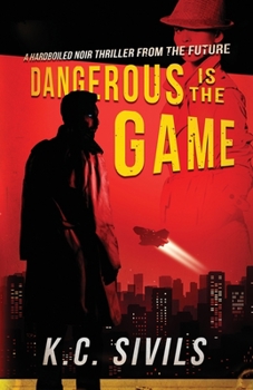 Dangerous is the Game: Hardboiled Noir From The Future - Book #3 of the Inspector Thomas Sullivan Prequels