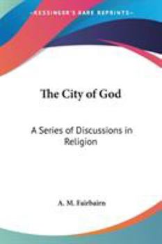 The City Of God: A Series Of Discussions In Religion