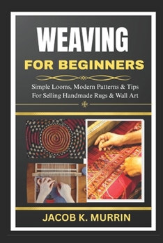 Paperback Weaving for Beginners: Simple Looms, Modern Patterns & Tips For Selling Handmade Rugs & Wall Art Book