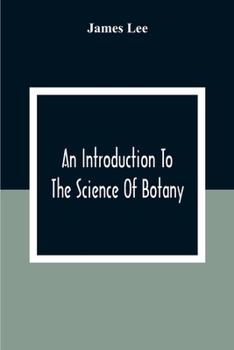 Paperback An Introduction To The Science Of Botany: Chiefly Extracted From The Works Of Linnaeus; To Which Are Added, Several New Tables And Notes And A Life Of Book