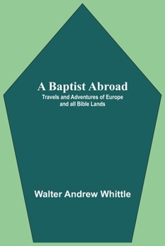 Paperback A Baptist Abroad: Travels And Adventures Of Europe And All Bible Lands Book