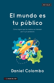 Paperback El mundo es tu público: Cómo lograr que los medios se interesen por ti y tu producto [Spanish] Book