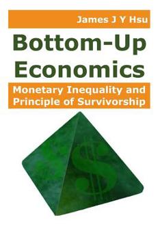 Paperback Bottom-Up Economics: Monetary Inequality and Principle of Survivorship Book