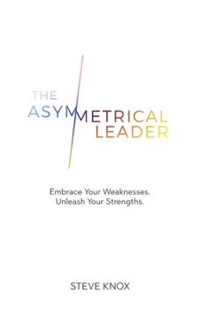 Paperback The Asymmetrical Leader: Embrace Your Weaknesses. Unleash Your Strengths. Book