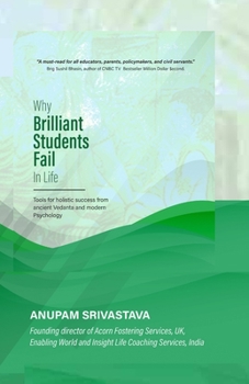 WHY BRILLIANT STUDENTS FAIL IN LIFE: Tools for holistic success from ancient vedanta and modern psychology