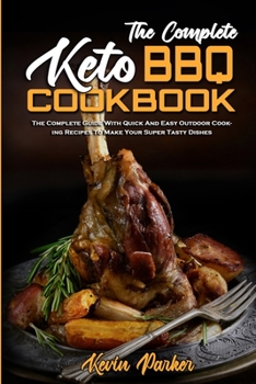 Paperback The Complete Keto BBQ Cookbook: The Complete Guide With Quick And Easy Easy Keto Recipes To Enjoy With Family & Friends Book