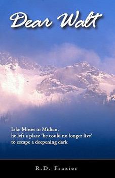 Dear Walt: Like Moses to Midian,  he left a place 'he could no longer live' to escape a deepening dark