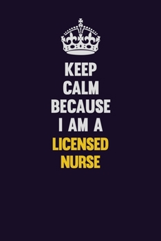 Paperback Keep Calm Because I Am A Licensed nurse: Motivational and inspirational career blank lined gift notebook with matte finish Book