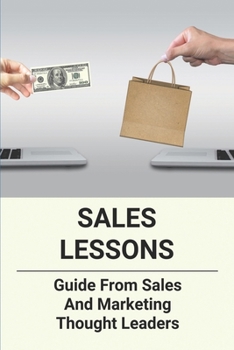 Paperback Sales Lessons: Guide From Sales And Marketing Thought Leaders: Helpful Guide About Sales Lessons Book