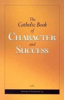 Paperback The Catholic Book of Character and Success: For Young Persons Seeking Lasting Happiness and Spiritual Wealth Book