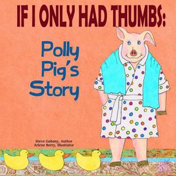 Paperback If I Only Had Thumbs: Polly Pig's Story Book