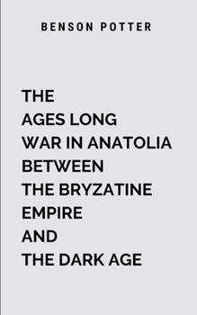 Paperback The Ages Long War In Anatolia Between The Bryzatine Empire And The Dark Age: Blending historical grandeur with mythic intrigue Book