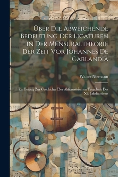 Paperback Über Die Abweichende Bedeutung Der Ligaturen in Der Mensuraltheorie Der Zeit Vor Johannes De Garlandia: Ein Beitrag Zur Geschichte Der Altfranzösische Book