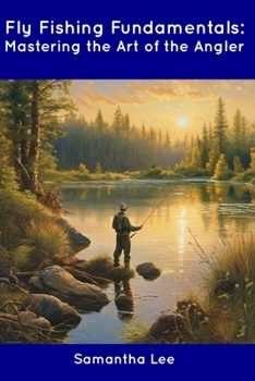 Paperback Fly Fishing Fundamentals: Mastering the Art of the Angler Book