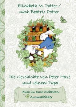 Paperback Die Geschichte von Peter Hase und seinem Papa (inklusive Ausmalbilder, deutsche Erstveröffentlichung! ): deutsche Erstveröffentlichung!, Kinder, Kinde [German] Book