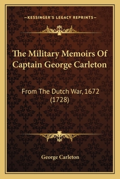The Military Memoirs Of Captain George Carleton: From The Dutch War, 1672