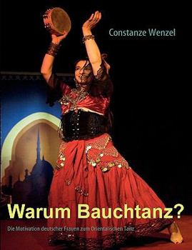 Paperback Warum Bauchtanz?: Die Motivation deutscher Frauen zum Orientalischen Tanz [German] Book