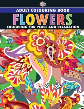 Flowers: Colouring Book for Adults (Colouring for Peace and Relaxation)