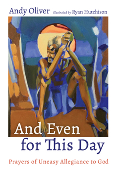 Paperback And Even for This Day: Prayers of Uneasy Allegiance to God Book